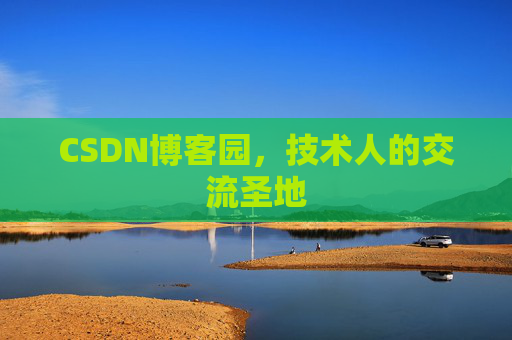 CSDN博客园,技术人的交流圣地 CSDN博客园,技术人的交流圣地